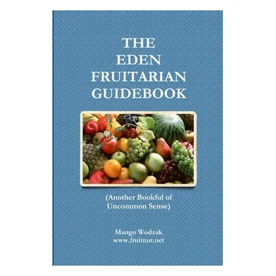 "The Eden Fruitarian Guidebook - PB" - "" ("Wodzak Mango")