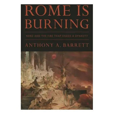 "Rome Is Burning: Nero and the Fire That Ended a Dynasty" - "" ("Barrett Anthony a.")