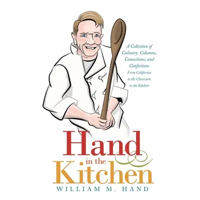 "Hand in the Kitchen: A Collection of Culinary Columns, Concoctions, and Confections from Califo