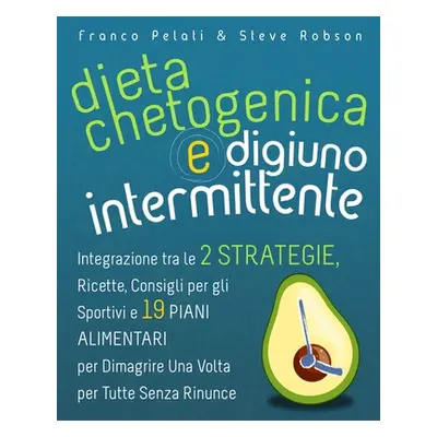 "Dieta Chetogenica e Digiuno Intermittente: Dimagrire una Volta per Tutte Senza Rinunce. Integra