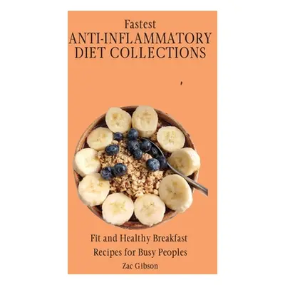 "Fastest Anti-Inflammatory Diet Collections: Fit and Healthy Breakfast Recipes for Busy People" 