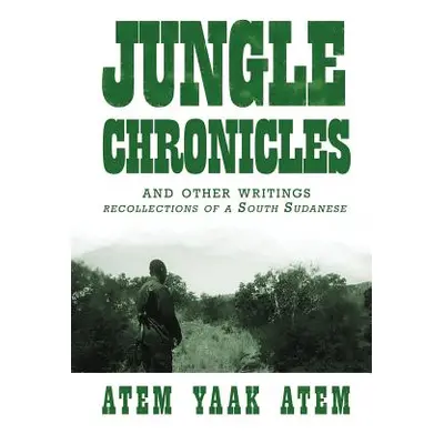 "Jungle Chronicles and Other Writings: Recollections of a South Sudanese" - "" ("Atem Atem Yaak"