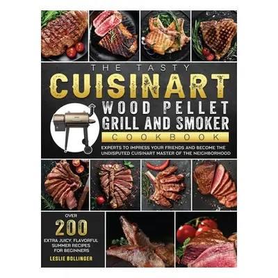 "The Tasty Cuisinart Wood Pellet Grill and Smoker Cookbook: Over 200 Extra Juicy, Flavorful Summ