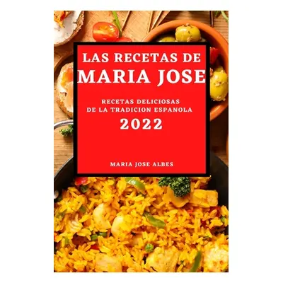 "Las Recetas de Maria Jose 2022: Recetas Deliciosas de la Tradicion Espanola" - "" ("Albes Maria