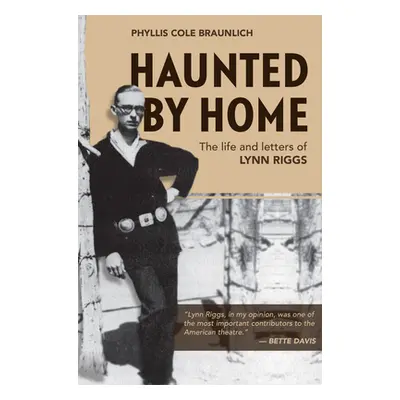 "Haunted by Home: The Life and Letters of Lynn Riggs" - "" ("Braunlich Phyllis Cole")