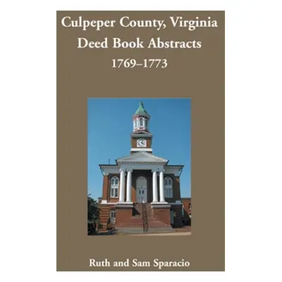 "Culpeper County, Virginia Deed Book Abstracts, 1769-1773" - "" ("Sparacio Ruth")