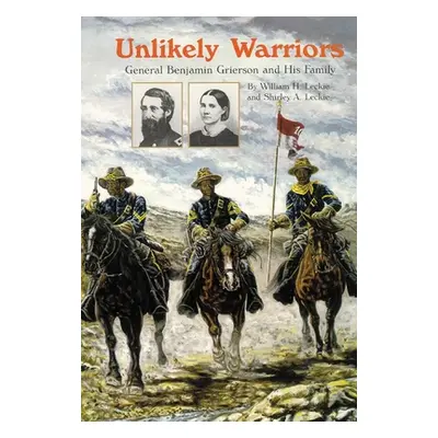 "Unlikely Warriors: General Benjamin H Grierson and His Family" - "" ("Leckie William H.")