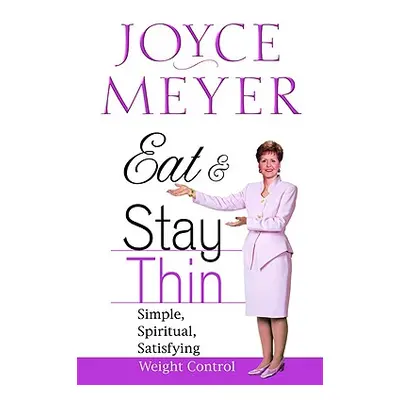 "Eat and Stay Thin: Simple, Spiritual, Satisfying Weight Control" - "" ("Meyer Joyce")