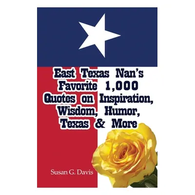 "East Texas Nan's Favorite 1,000 Quotes on Inspiration, Wisdom, Humor, Texas & More" - "" ("Davi