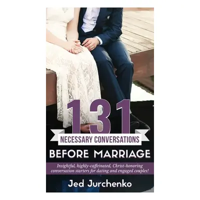 "131 Necessary Conversations Before Marriage: Insightful, highly-caffeinated, Christ-honoring co