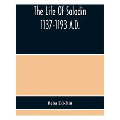 "The Life Of Saladin 1137-1193 A.D." - "" ("Ed-Din Beha")