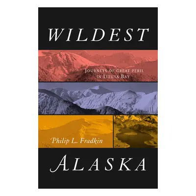 "Wildest Alaska: Journeys of Great Peril in Lituya Bay" - "" ("Fradkin Philip L.")