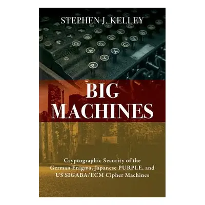 "Big Machines: Cryptographic Security of the German Enigma, Japanese PURPLE, and US SIGABA/ECM C