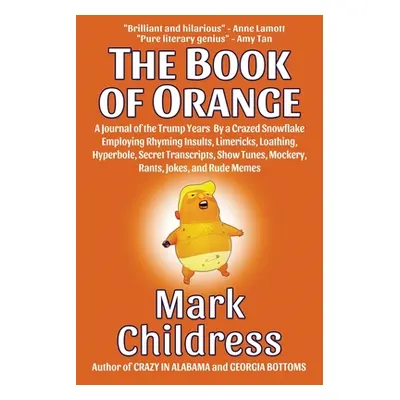 "The Book of Orange: A Journal of the Trump Years By a Crazed Snowflake Employing Rhyming Insult