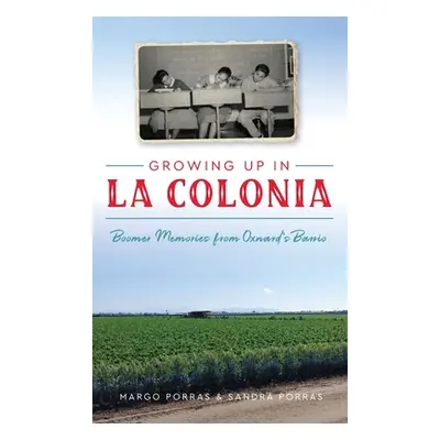 "Growing Up in La Colonia: Boomer Memories from Oxnard's Barrio" - "" ("Porras Margo")