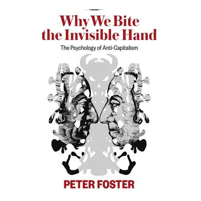 "Why We Bite the Invisible Hand: The Psychology of Anti-Capitalism" - "" ("Foster Peter")