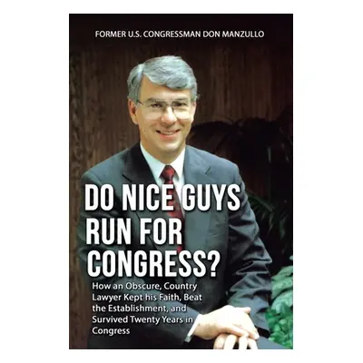 "Do Nice Guys Run for Congress?: How an Obscure, Country Lawyer Kept His Faith, Beat the Establi