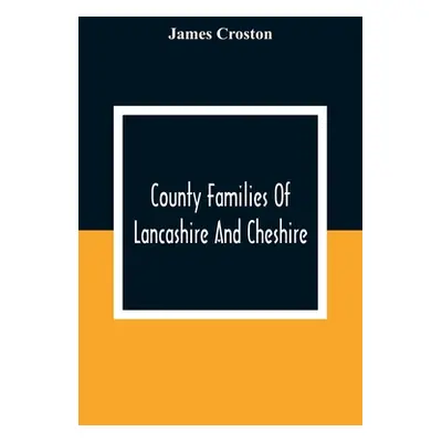 "County Families Of Lancashire And Cheshire" - "" ("Croston James")