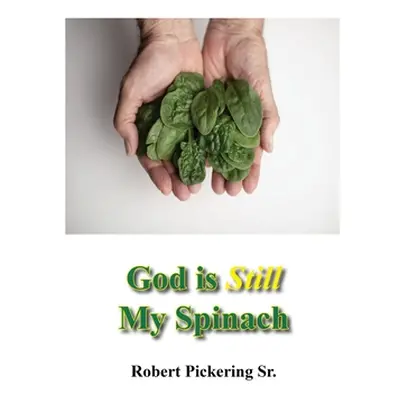 "God Is Still My Spinach" - "" ("Pickering Robert C. Sr.")