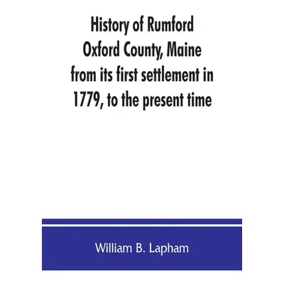 "History of Rumford, Oxford County, Maine, from its first settlement in 1779, to the present tim