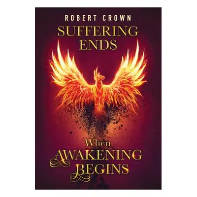 "Suffering Ends When Awakening Begins" - "" ("Crown Robert")