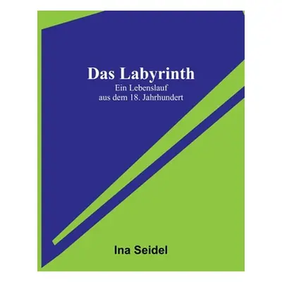 "Das Labyrinth: Ein Lebenslauf aus dem 18. Jahrhundert" - "" ("Seidel Ina")