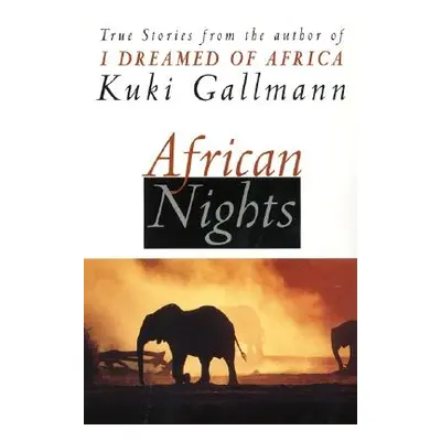 "African Nights: True Stories from the Author of I Dreamed of Africa" - "" ("Gallmann Kuki")