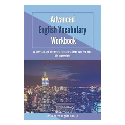 "Advanced English Vocabulary Workbook: Fun lessons and effective exercises to learn over 280 rea