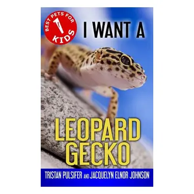 "I Want A Leopard Gecko: Book 1" - "" ("Pulsifer Tristan")