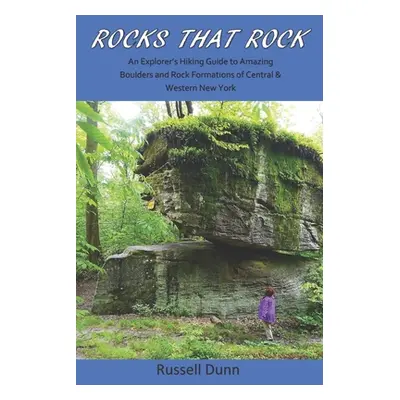 "Rocks That Rock: An Explorer's Hiking Guide to Amazing Boulders and Rock Formations of Central 