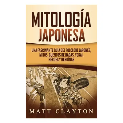 "Mitologa japonesa: Una fascinante gua del folclore japons, mitos, cuentos de hadas, yokai, hroe