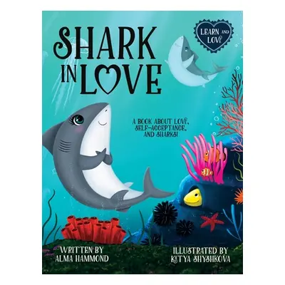 "Shark in Love: A book about love, self-acceptance, and sharks" - "" ("Hammond Alma")