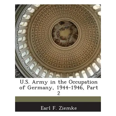 "U.S. Army in the Occupation of Germany, 1944-1946, Part 2" - "" ("Ziemke Earl F.")