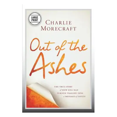 "Out of the Ashes: The True Story of How One Man Turned Tragedy Into a Message of Safety" - "" (