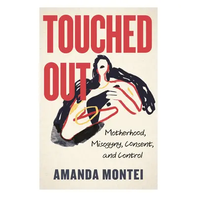 "Touched Out: Motherhood, Misogyny, Consent, and Control" - "" ("Montei Amanda")