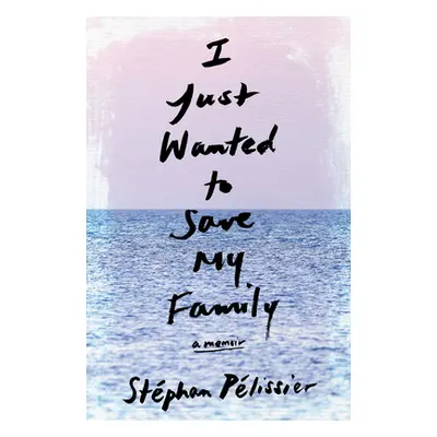 "I Just Wanted to Save My Family: A Memoir" - "" ("Plissier Stphan")