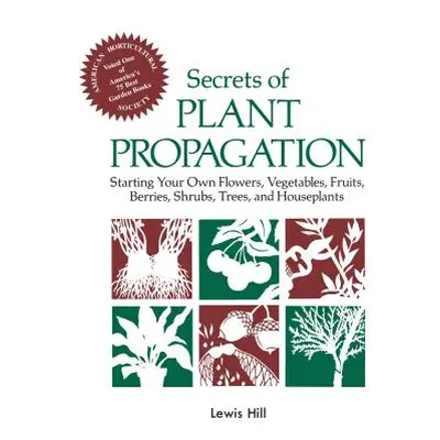 "Secrets of Plant Propagation: Starting Your Own Flowers, Vegetables, Fruits, Berries, Shrubs, T