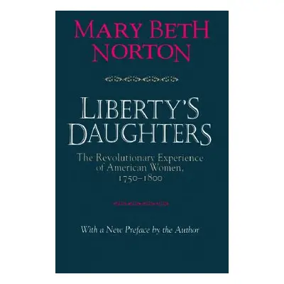 "Liberty's Daughters: The Revolutionary Experience of American Women, 1750-1800" - "" ("Norton M