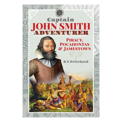 "Captain John Smith, Adventurer: Piracy, Pocahontas and Jamestown" - "" ("Pritchard R. E.")