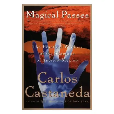 "Magical Passes: The Practical Wisdom of the Shamans of Ancient Mexico" - "" ("Castaneda Carlos"