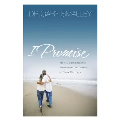 "I Promise: How Five Commitments Determine the Destiny of Your Marriage" - "" ("Smalley Gary")