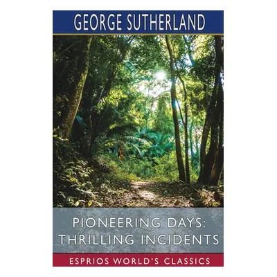 "Pioneering Days: Thrilling Incidents (Esprios Classics)" - "" ("Sutherland George")