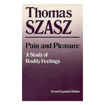 "Pain and Pleasure: A Study of Bodily Feelings (Expanded)" - "" ("Szasz Thomas")