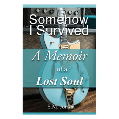 "Somehow I Survived: A Memoir of a Lost Soul" - "" ("Jordan S. M.")