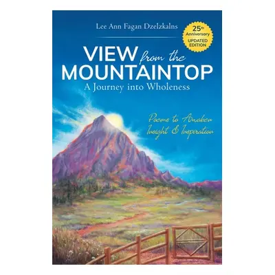 "View from the Mountaintop: A Journey Into Wholeness: Poems to Awaken Insight & Inspiration" - "