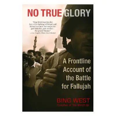 "No True Glory: A Frontline Account of the Battle for Fallujah" - "" ("West Bing")