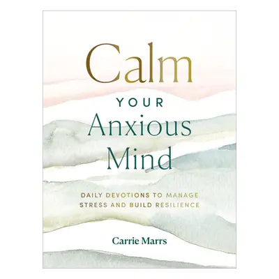 "Calm Your Anxious Mind: Daily Devotions to Manage Stress and Build Resilience" - "" ("Marrs Car