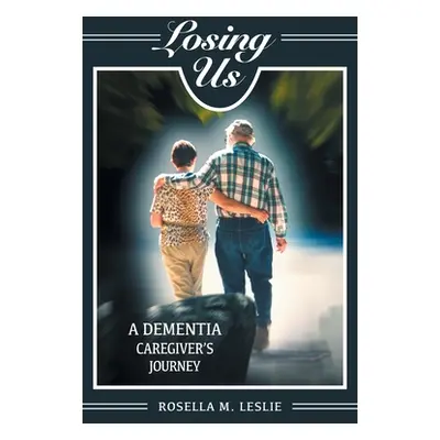 "Losing Us: A Dementia Caregiver's Journey" - "" ("Leslie Rosella M.")