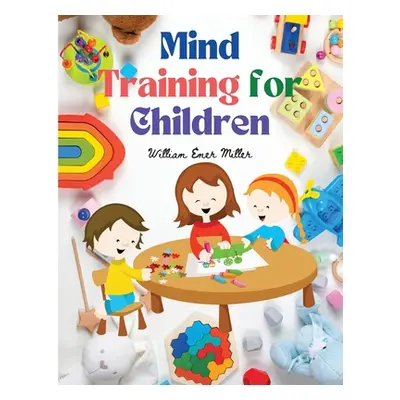 "Mind Training for Children: Educational Games that Train the Senses" - "" ("William Emer Miller