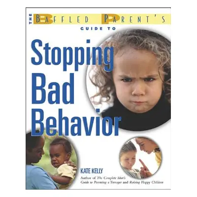 "The Baffled Parent's Guide to Stopping Bad Behavior" - "" ("Kelly Kate")